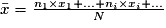 \bar{x} = \frac{{n_1\times x_1+ ... + n_i\times x_i+ ...}}{N}