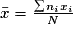 \bar{x} = \frac{{\sum {n_i x_i } }}{N}