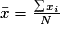 \bar{x} = \frac{\sum {x_i }}{N}